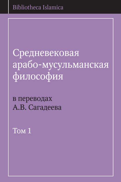 Средневековая арабо-мусульманская философия в переводах А.В. Сагадеева. Том 1 — Группа авторов