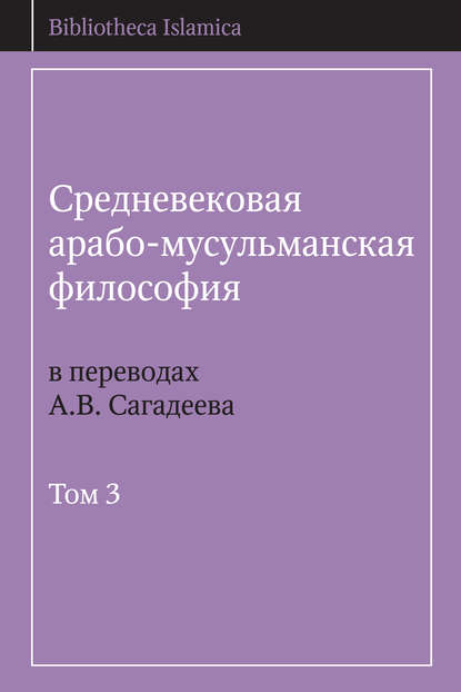 Средневековая арабо-мусульманская философия в переводах А.В. Сагадеева. Том 3 — Группа авторов