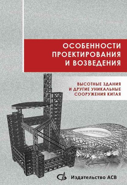 Особенности проектирования и возведения. Высотные здания и другие уникальные сооружения Китая - Коллектив авторов