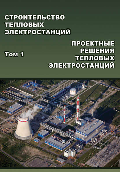 Строительство тепловых электростанций. Том 1. Проектные решения тепловых электростанций - Б. К. Пергаменщик