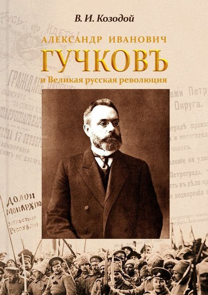 Александр Иванович ГУЧКОВЪ и Великая русская революция - Виктор Иванович Козодой