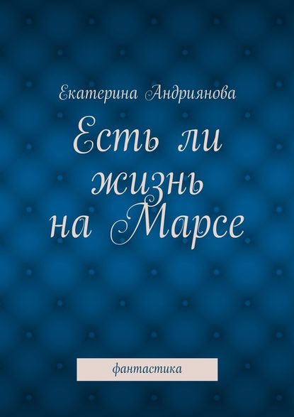 Есть ли жизнь на Марсе. Фантастика — Екатерина Андриянова