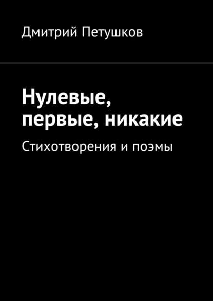 Нулевые, первые, никакие - Дмитрий Петушков