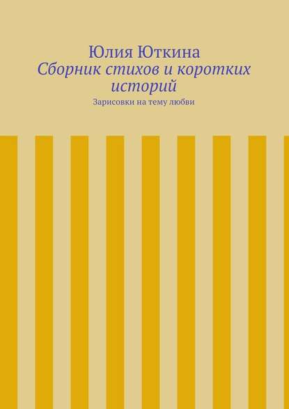 Сборник стихов и коротких историй - Юлия Юткина