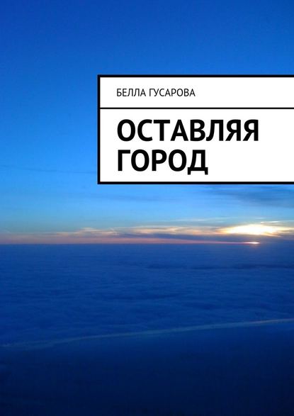 Оставляя город - Белла Гусарова