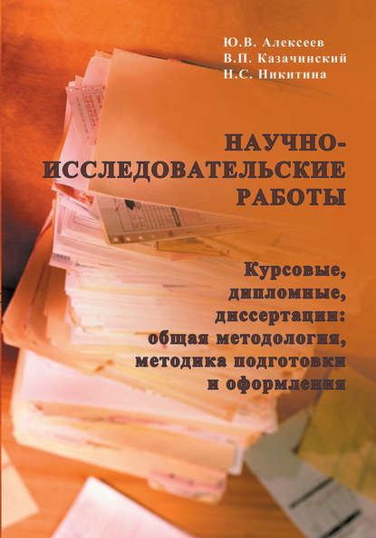 Научно-исследовательские работы (курсовые, дипломные, диссертации): общая методология, методика подготовки и оформления - Ю. В. Алексеев