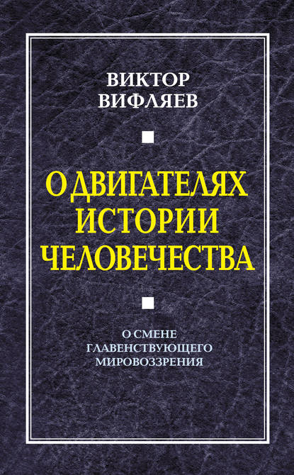 О двигателях истории человечества. О смене главенствующего мировоззрения - Виктор Вифляев