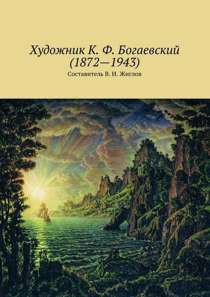 Художник К. Ф. Богаевский (1872 – 1943) - В. И. Жиглов