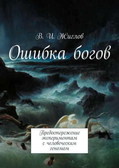 Ошибка богов. Предостережение экспериментам с человеческим геномом - В. И. Жиглов