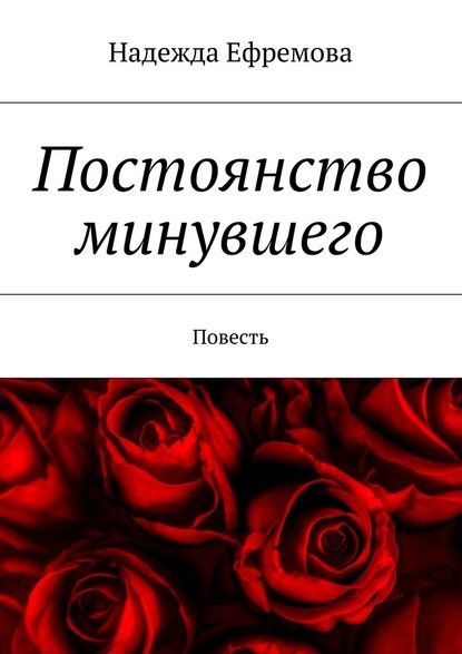 Постоянство минувшего. Повесть - Надежда Ефремова