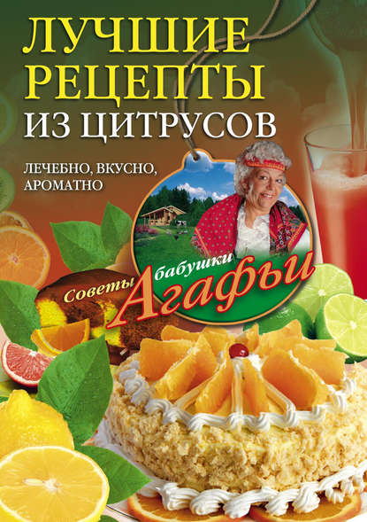 Лучшие рецепты из цитрусов. Полезно, вкусно, ароматно - Агафья Звонарева