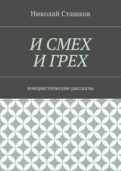 И смех и грех. Юмористические рассказы - Николай Сташков