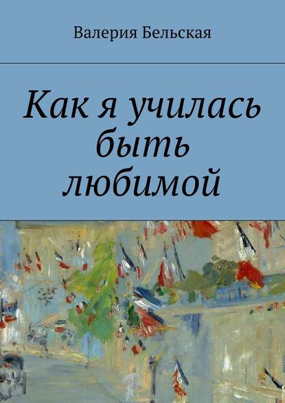 Как я училась быть любимой - Валерия Бельская