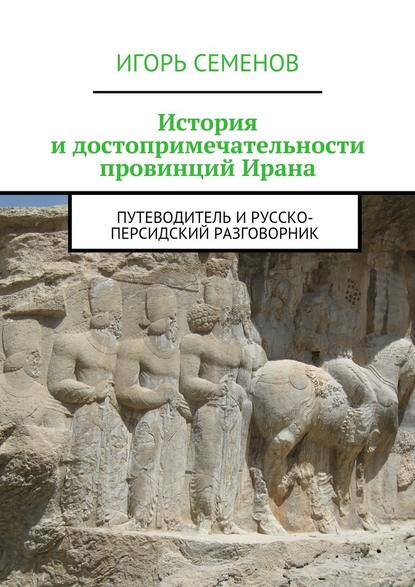 История и достопримечательности провинций Ирана - Игорь Семенов