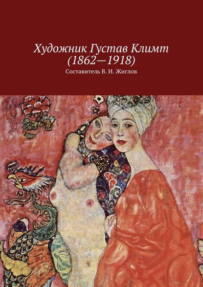 Художник Густав Климт (1862 – 1918) — В. И. Жиглов