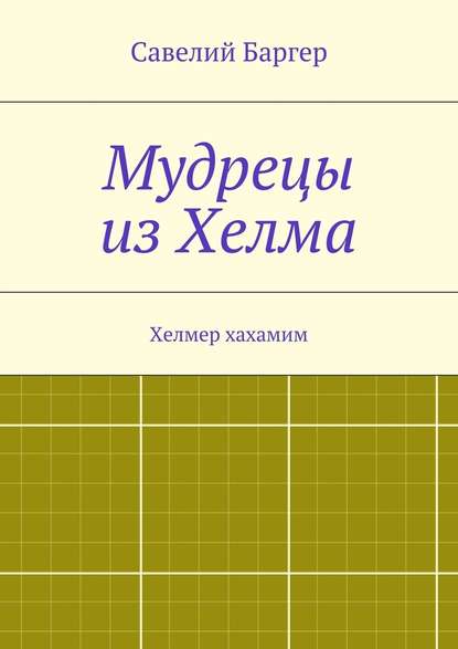 Мудрецы из Хелма — Савелий Иосифович Баргер