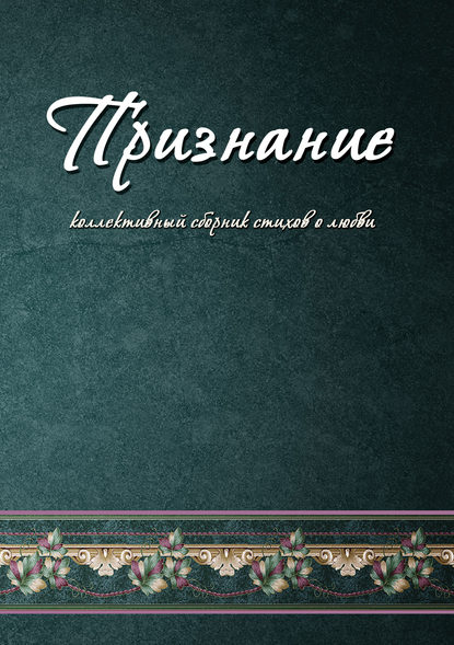 Признание. Коллективный сборник стихов о любви - Коллектив авторов