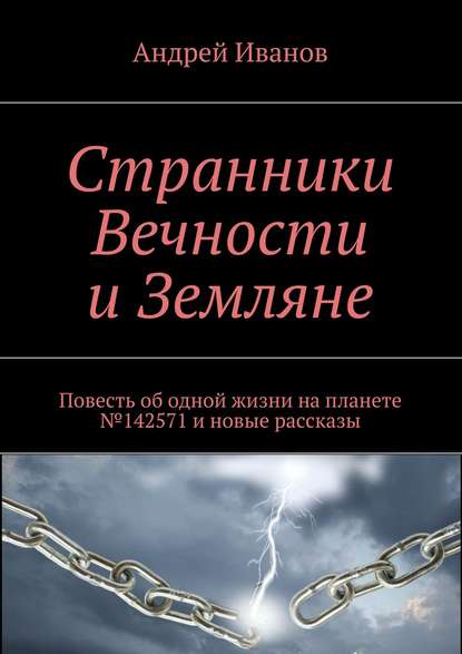 Странники Вечности и Земляне. Повесть об одной жизни на планете №142571 и новые рассказы - Андрей Иванов