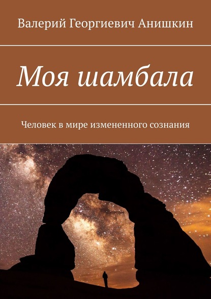 Моя шамбала. Человек в мире измененного сознания - Валерий Георгиевич Анишкин