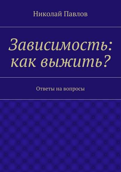 Зависимость: как выжить? - Николай Павлов