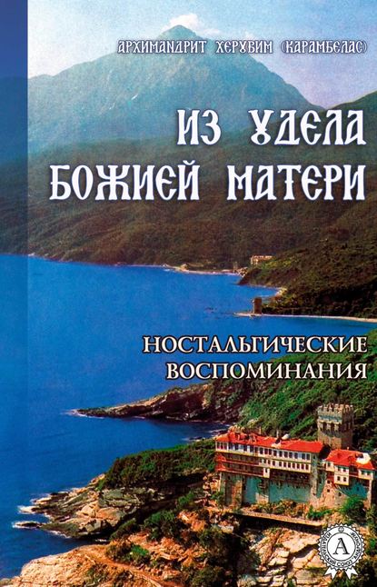 ИЗ УДЕЛА БОЖИЕЙ МАТЕРИ. (Ностальгические воспоминания) — Херувим (Карамбелас) Архимандрит