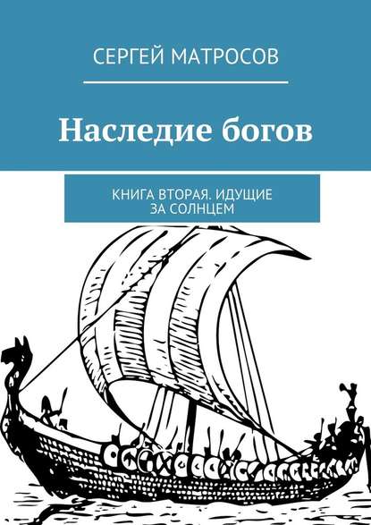 Наследие богов. Книга вторая. Идущие за солнцем - Сергей Матросов