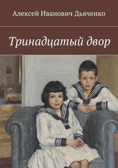 Тринадцатый двор - Алексей Дьяченко