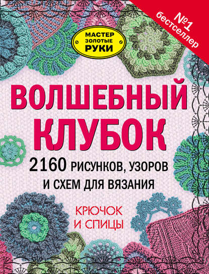 Волшебный клубок. 2160 рисунков, узоров и схем для вязания. Крючок и спицы - Группа авторов