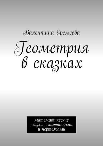 Геометрия в сказках. математические сказки - Валентина Владимировна Еремеева