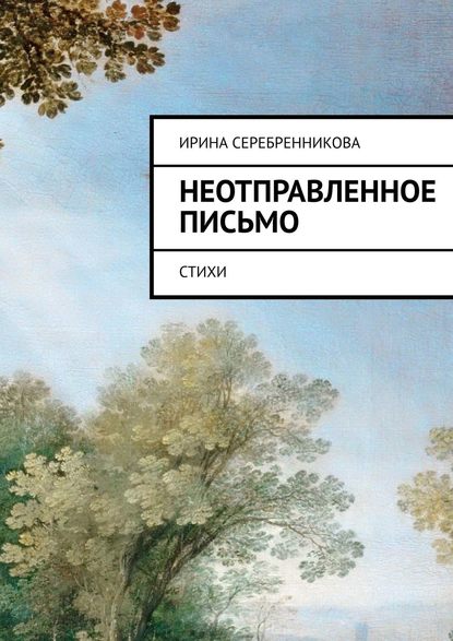 Неотправленное письмо. Стихи - Ирина Серебренникова