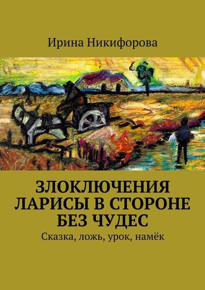 Злоключения Ларисы в стороне без чудес - Ирина Никифорова