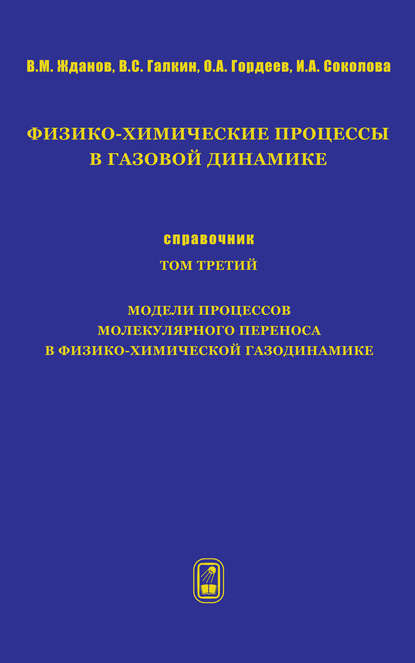 Физико-химические процессы в газовой динамике. Справочник. Том 3. Модели процессов молекулярного переноса в физико-химической газодинамике - Ирина Соколова