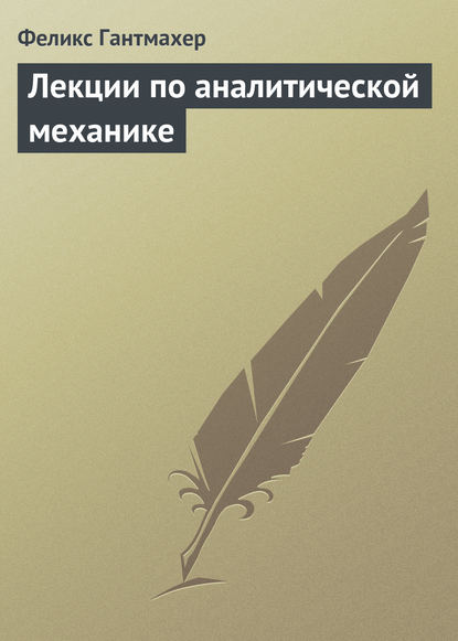 Лекции по аналитической механике - Феликс Гантмахер