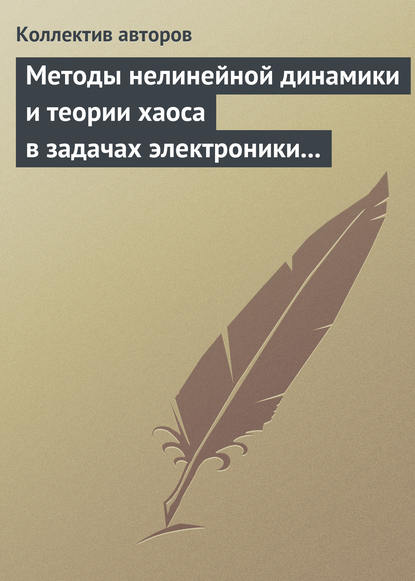 Методы нелинейной динамики и теории хаоса в задачах электроники сверхвысоких частот. Том 2. Нестационарные и хаотические процессы - Коллектив авторов