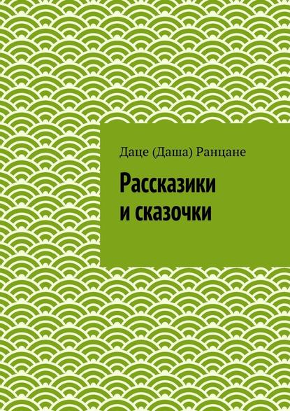 Рассказики и сказочки - Даце (Даша) Антоновна Ранцане