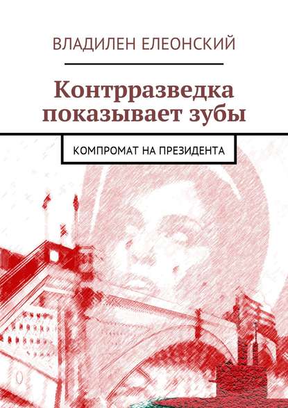 Контрразведка показывает зубы. Компромат на Президента - Владилен Елеонский