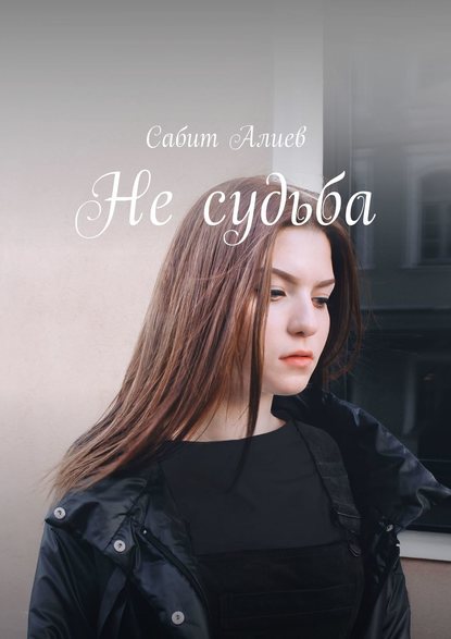 Не судьба - Сабит Алиев