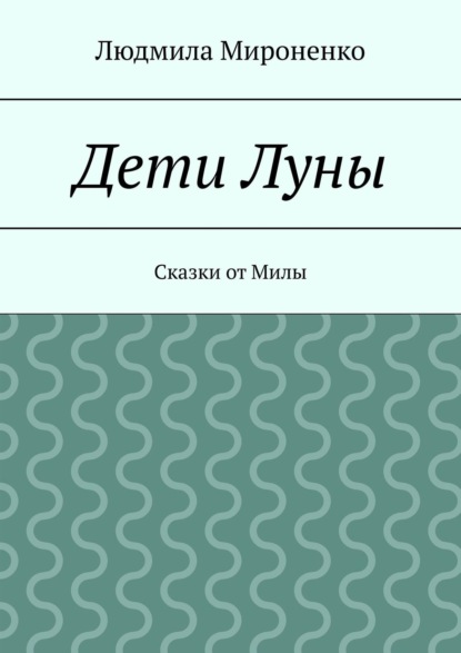 Дети Луны. Сказки от Милы — Людмила Мироненко