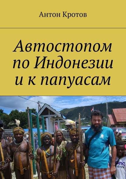 Автостопом по Индонезии и к папуасам - Антон Кротов