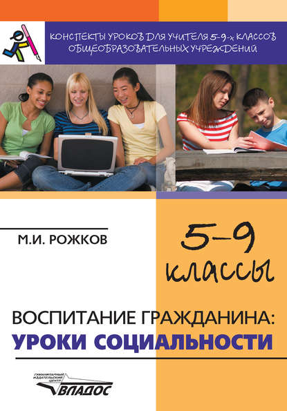 Конспекты уроков для учителя 5–9 классов общеобразовательных учреждений. Воспитание гражданина: уроки социальности - М. И. Рожков