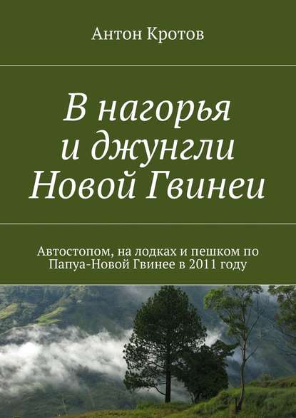 В нагорья и джунгли Новой Гвинеи - Антон Кротов