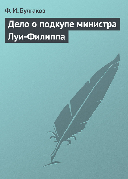 Дело о подкупе министра Луи-Филиппа - Федор Булгаков