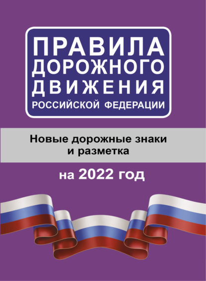 Правила дорожного движения Российской Федерации на 2022 год. Новые дорожные знаки и разметка - Группа авторов