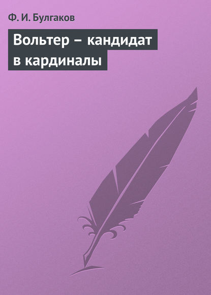 Вольтер – кандидат в кардиналы - Федор Булгаков