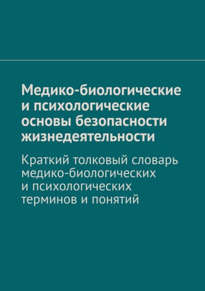 Медико-биологические и психологические основы безопасности жизнедеятельности. Краткий толковый словарь медико-биологических и психологических терминов и понятий — В. А. Колосов