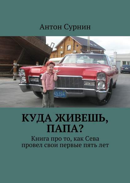 Куда живешь, папа? Книга про то, как Сева провел свои первые пять лет - Антон Сурнин