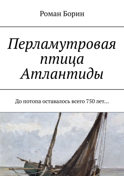 Перламутровая птица Атлантиды. До потопа оставалось всего 750 лет… - Роман Борин