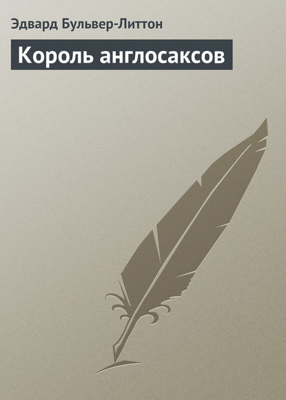 Король англосаксов - Эдвард Бульвер-Литтон