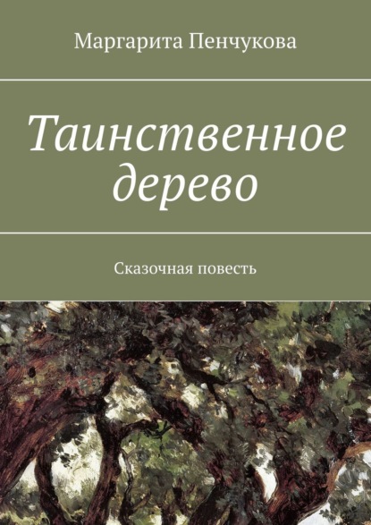 Таинственное дерево. Сказочная повесть - Маргарита Пенчукова