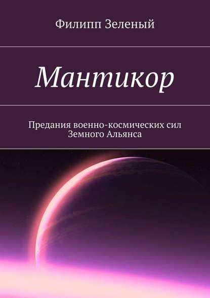 Мантикор. Предания военно-космических сил Земного Альянса - Филипп Зеленый